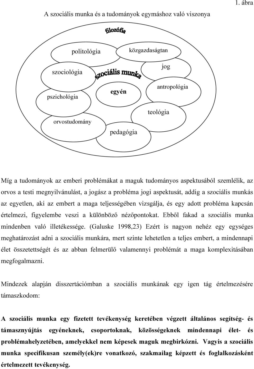 orvos a testi megnyilvánulást, a jogász a probléma jogi aspektusát, addig a szociális munkás az egyetlen, aki az embert a maga teljességében vizsgálja, és egy adott probléma kapcsán értelmezi,