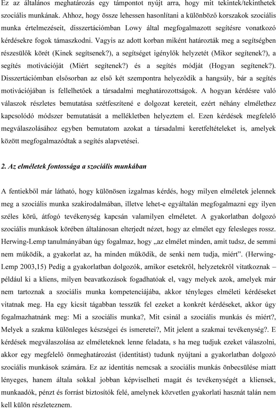 Vagyis az adott korban miként határozták meg a segítségben részesülők körét (Kinek segítsenek?), a segítséget igénylők helyzetét (Mikor segítenek?), a segítés motivációját (Miért segítenek?