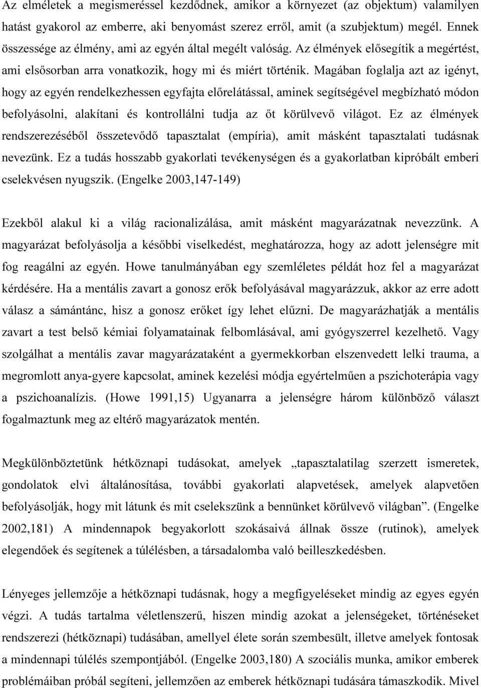 Magában foglalja azt az igényt, hogy az egyén rendelkezhessen egyfajta előrelátással, aminek segítségével megbízható módon befolyásolni, alakítani és kontrollálni tudja az őt körülvevő világot.
