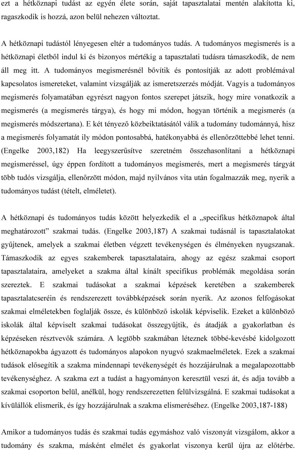 A tudományos megismerésnél bővítik és pontosítják az adott problémával kapcsolatos ismereteket, valamint vizsgálják az ismeretszerzés módját.