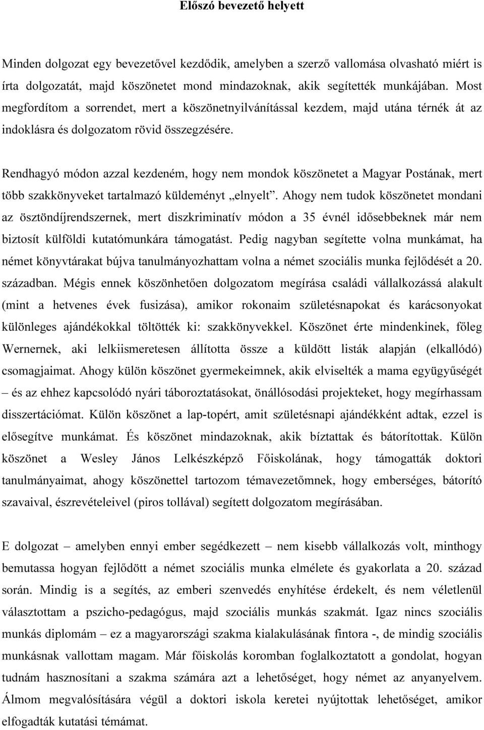Rendhagyó módon azzal kezdeném, hogy nem mondok köszönetet a Magyar Postának, mert több szakkönyveket tartalmazó küldeményt elnyelt.