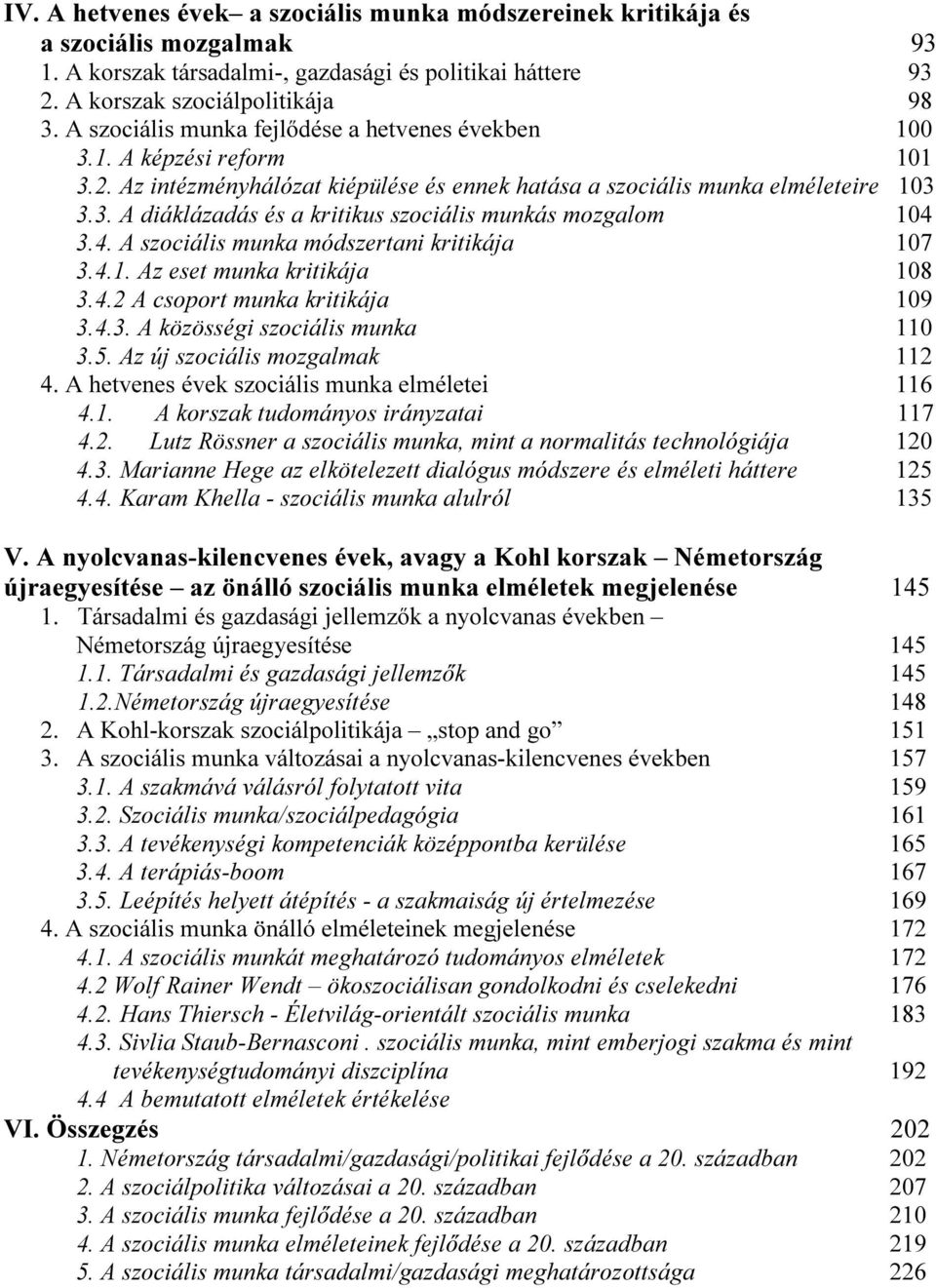 4. A szociális munka módszertani kritikája 107 3.4.1. Az eset munka kritikája 108 3.4.2 A csoport munka kritikája 109 3.4.3. A közösségi szociális munka 110 3.5. Az új szociális mozgalmak 112 4.