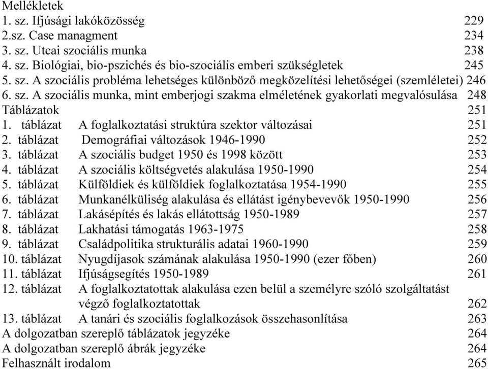 táblázat Demográfiai változások 1946-1990 252 3. táblázat A szociális budget 1950 és 1998 között 253 4. táblázat A szociális költségvetés alakulása 1950-1990 254 5.