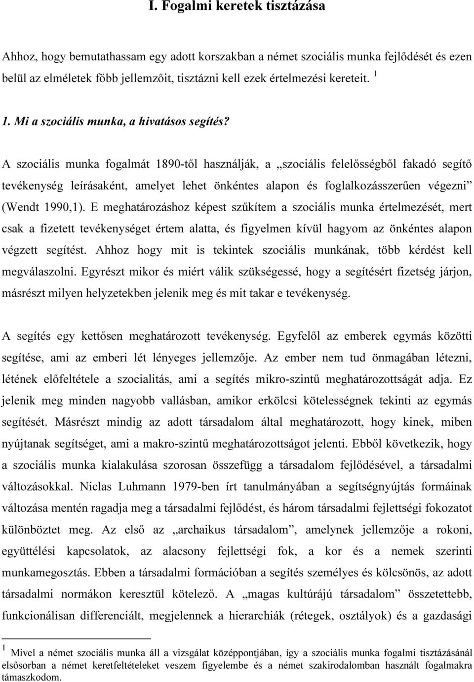 A szociális munka fogalmát 1890-től használják, a szociális felelősségből fakadó segítő tevékenység leírásaként, amelyet lehet önkéntes alapon és foglalkozásszerűen végezni (Wendt 1990,1).