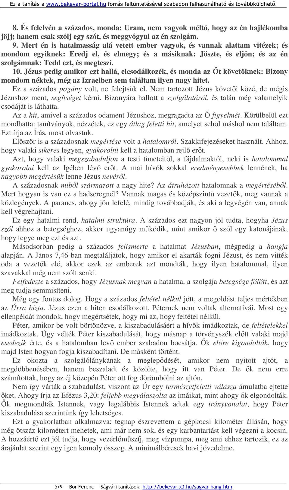 Jézus pedig amikor ezt hallá, elcsodálkozék, és monda az İt követıknek: Bizony mondom néktek, még az Izraelben sem találtam ilyen nagy hitet. Ez a százados pogány volt, ne felejtsük el.