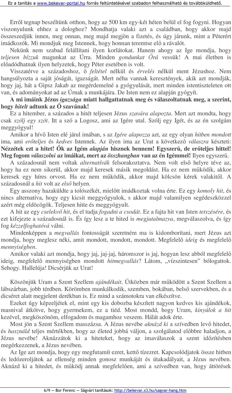 Mi mondjuk meg Istennek, hogy honnan teremtse elı a rávalót. Nekünk nem szabad felállítani ilyen korlátokat. Hanem ahogy az Ige mondja, hogy teljesen bízzuk magunkat az Úrra.