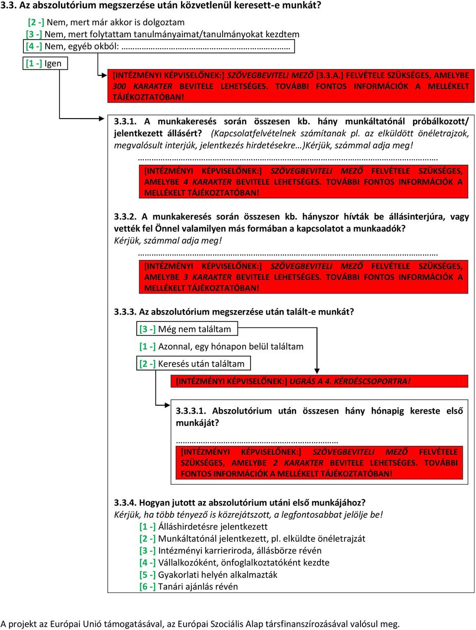 ] FELVÉTELE SZÜKSÉGES, AMELYBE 300 KARAKTER BEVITELE LEHETSÉGES. TOVÁBBI FONTOS INFORMÁCIÓK A MELLÉKELT TÁJÉKOZTATÓBAN! 3.3.1. A munkakeresés során összesen kb.