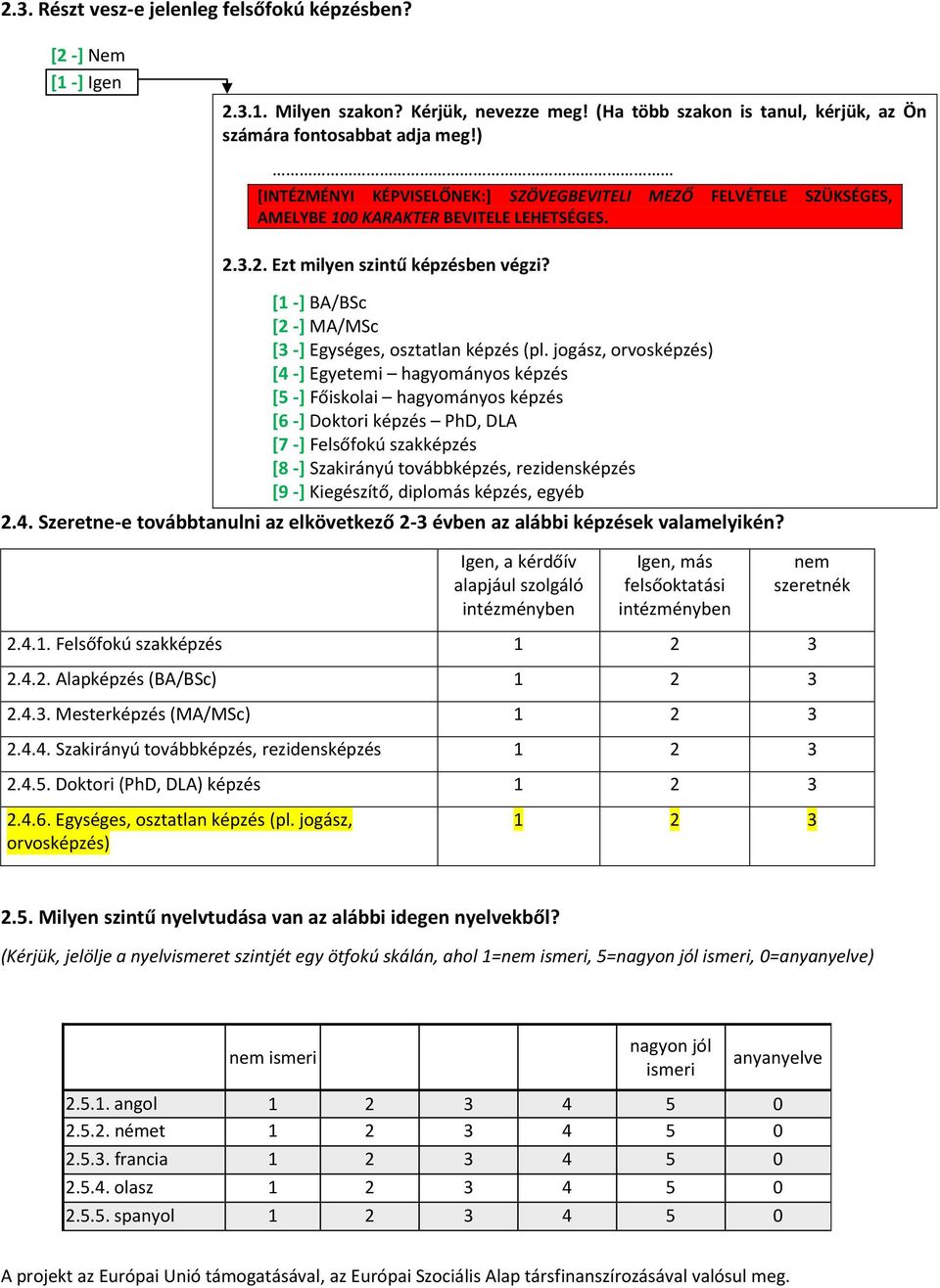 jogász, orvosképzés) [4 -] Egyetemi hagyományos képzés [5 -] Főiskolai hagyományos képzés [6 -] Doktori képzés PhD, DLA [7 -] Felsőfokú szakképzés [8 -] Szakirányú továbbképzés, rezidensképzés [9 -]