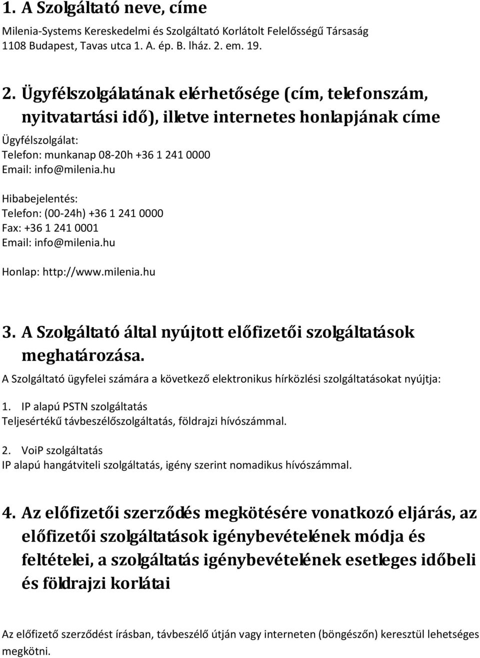 hu Hibabejelentés: Telefon: (00-24h) +36 1 241 0000 Fax: +36 1 241 0001 Email: info@milenia.hu Honlap: http://www.milenia.hu 3. A Szolgáltató által nyújtott előfizetői szolgáltatások meghatározása.