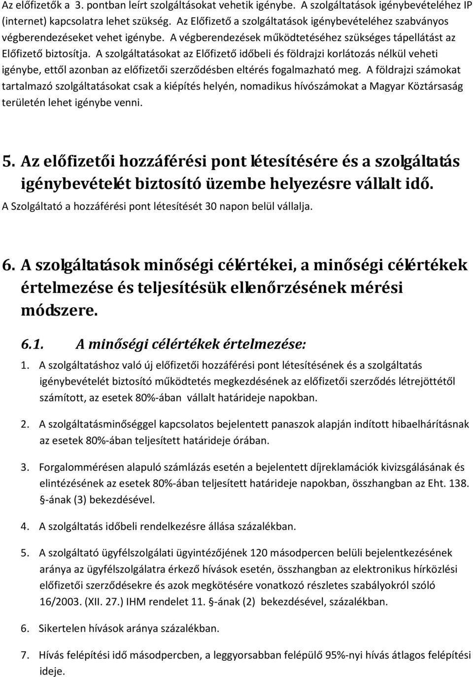 A szolgáltatásokat az Előfizető időbeli és földrajzi korlátozás nélkül veheti igénybe, ettől azonban az előfizetői szerződésben eltérés fogalmazható meg.