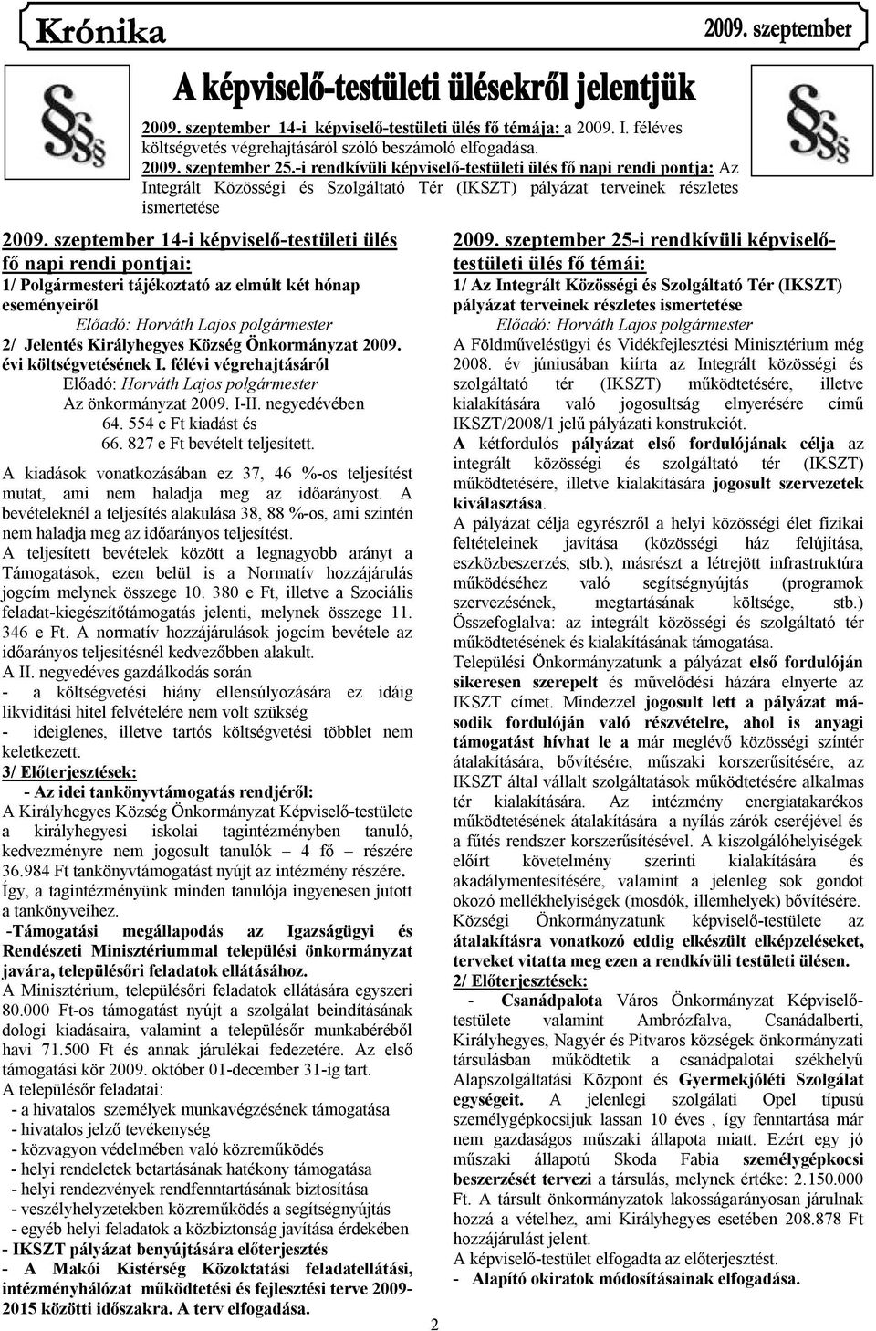 szeptember 14-i képviselő-testületi ülés fő napi rendi pontjai: 1/ Polgármesteri tájékoztató az elmúlt két hónap eseményeiről Előadó: Horváth Lajos polgármester 2/ Jelentés Királyhegyes Község