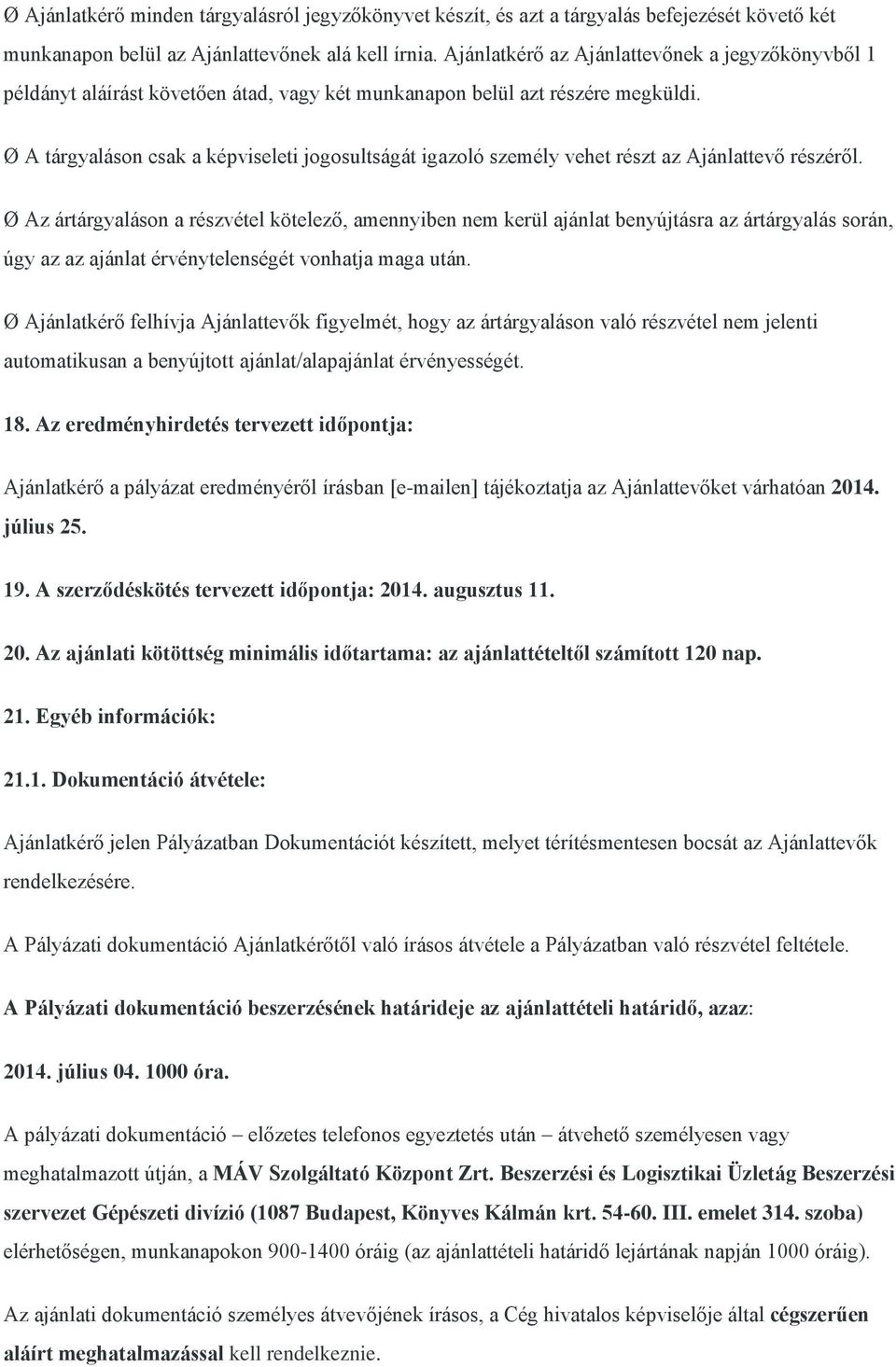 Ø A tárgyaláson csak a képviseleti jogosultságát igazoló személy vehet részt az Ajánlattevő részéről.