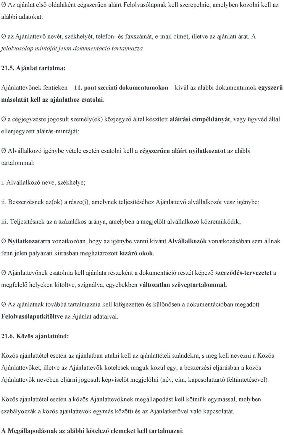 pont szerinti dokumentumokon kívül az alábbi dokumentumok egyszerű másolatát kell az ajánlathoz csatolni: Ø a cégjegyzésre jogosult személy(ek) közjegyző által készített aláírási címpéldányát, vagy