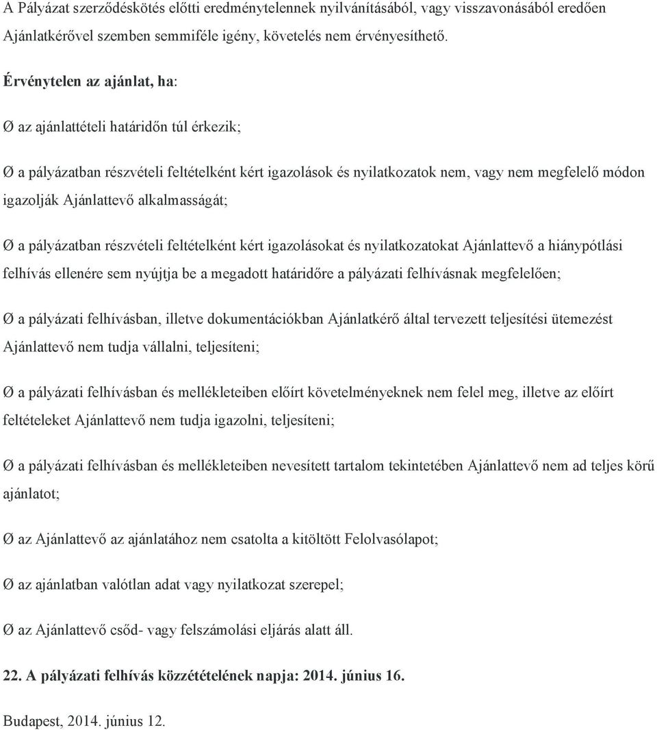 alkalmasságát; Ø a pályázatban részvételi feltételként kért igazolásokat és nyilatkozatokat Ajánlattevő a hiánypótlási felhívás ellenére sem nyújtja be a megadott határidőre a pályázati felhívásnak