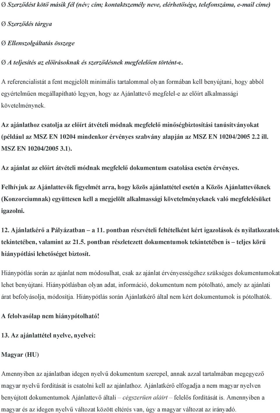 A referencialistát a fent megjelölt minimális tartalommal olyan formában kell benyújtani, hogy abból egyértelműen megállapítható legyen, hogy az Ajánlattevő megfelel-e az előírt alkalmassági