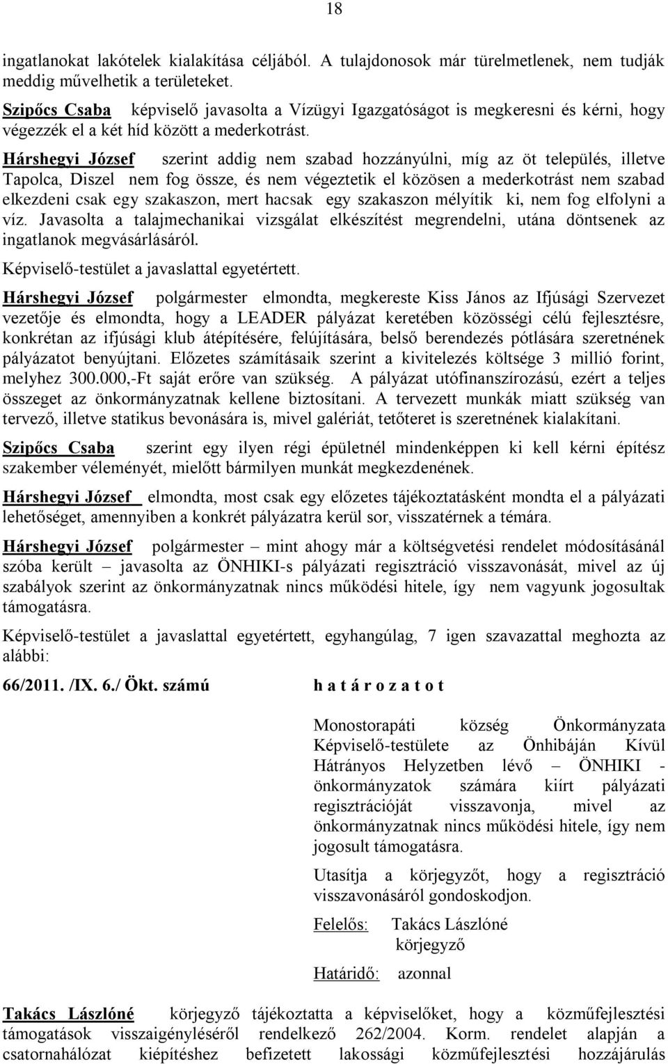 Hárshegyi József szerint addig nem szabad hozzányúlni, míg az öt település, illetve Tapolca, Diszel nem fog össze, és nem végeztetik el közösen a mederkotrást nem szabad elkezdeni csak egy szakaszon,