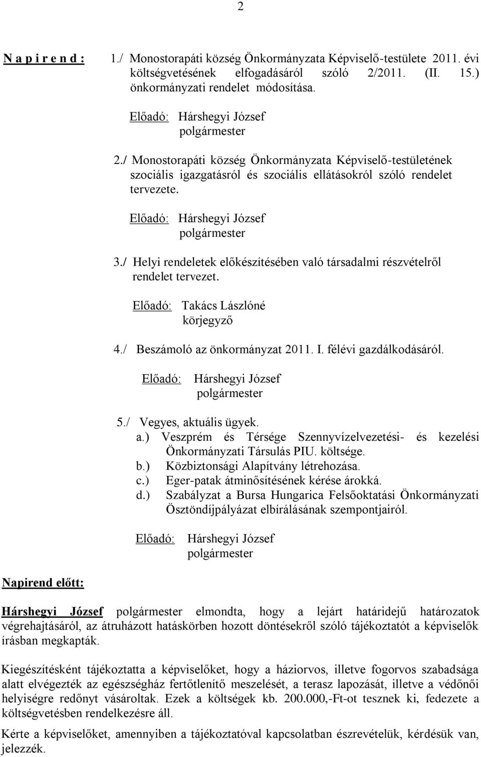 Előadó: Hárshegyi József polgármester 3./ Helyi rendeletek előkészítésében való társadalmi részvételről rendelet tervezet. Előadó: Takács Lászlóné körjegyző 4./ Beszámoló az önkormányzat 2011. I.