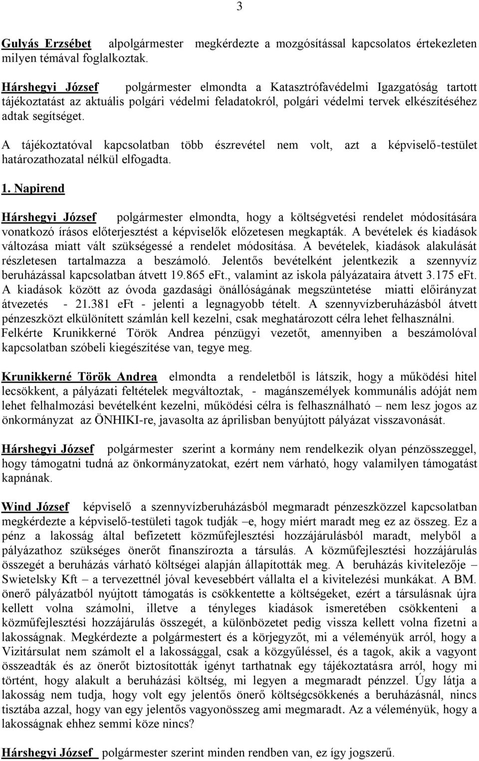 A tájékoztatóval kapcsolatban több észrevétel nem volt, azt a képviselő-testület határozathozatal nélkül elfogadta. 1.