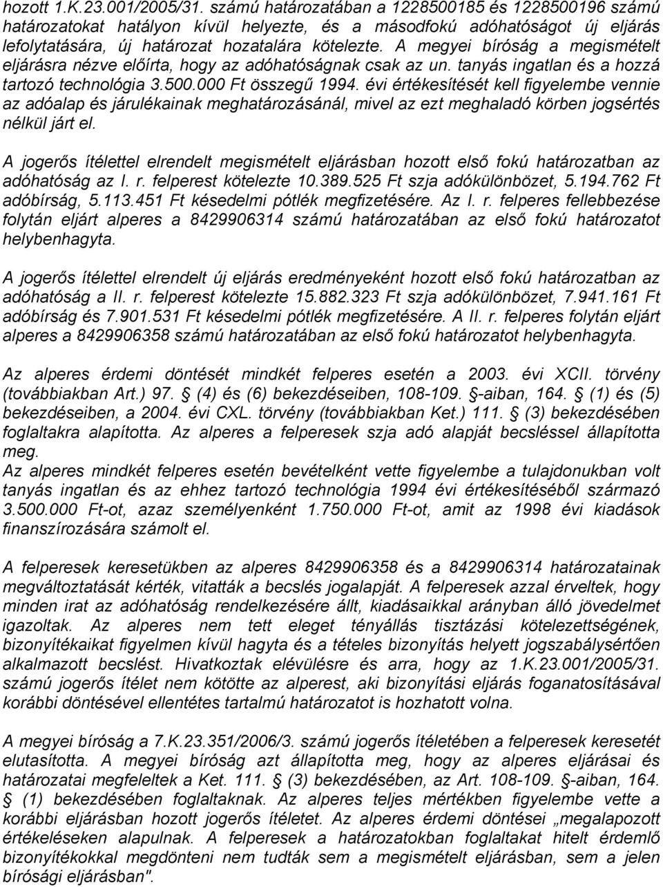 A megyei bíróság a megismételt eljárásra nézve előírta, hogy az adóhatóságnak csak az un. tanyás ingatlan és a hozzá tartozó technológia 3.500.000 Ft összegű 1994.