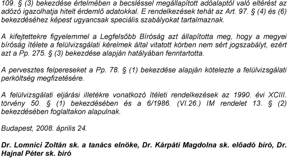 A kifejtettekre figyelemmel a Legfelsőbb Bíróság azt állapította meg, hogy a megyei bíróság ítélete a felülvizsgálati kérelmek által vitatott körben nem sért jogszabályt, ezért azt a Pp. 275.