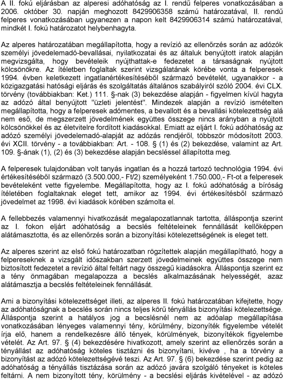 Az alperes határozatában megállapította, hogy a revízió az ellenőrzés során az adózók személyi jövedelemadó-bevallásai, nyilatkozatai és az általuk benyújtott iratok alapján megvizsgálta, hogy