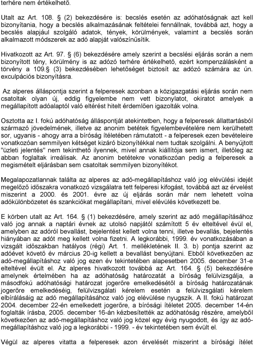 körülmények, valamint a becslés során alkalmazott módszerek az adó alapját valószínűsítik. Hivatkozott az Art. 97.