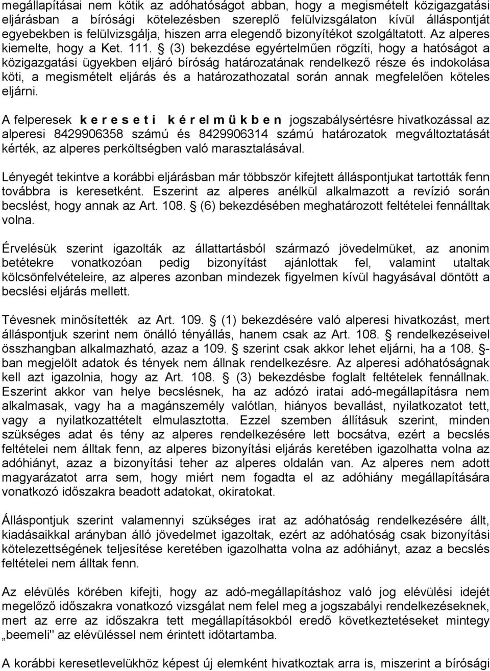 (3) bekezdése egyértelműen rögzíti, hogy a hatóságot a közigazgatási ügyekben eljáró bíróság határozatának rendelkező része és indokolása köti, a megismételt eljárás és a határozathozatal során annak