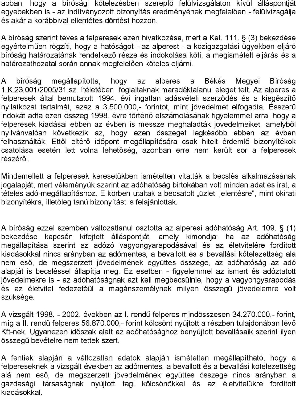 (3) bekezdése egyértelműen rögzíti, hogy a hatóságot - az alperest - a közigazgatási ügyekben eljáró bíróság határozatának rendelkező része és indokolása köti, a megismételt eljárás és a