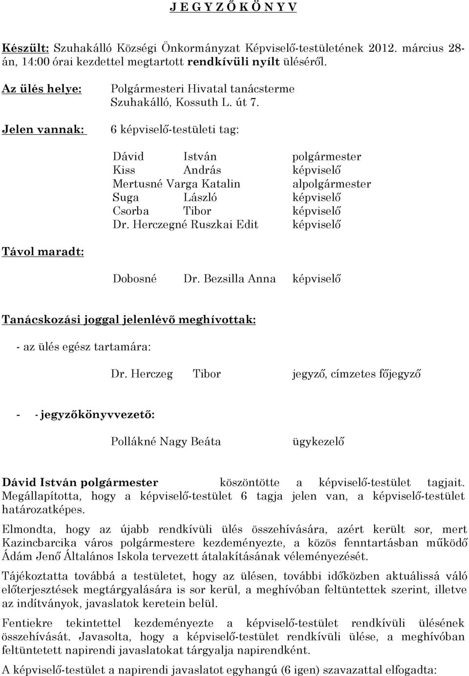 6 képviselő-testületi tag: Dávid István Mertusné Varga Katalin al Suga László képviselő Csorba Tibor képviselő Távol maradt: Dobosné Dr.