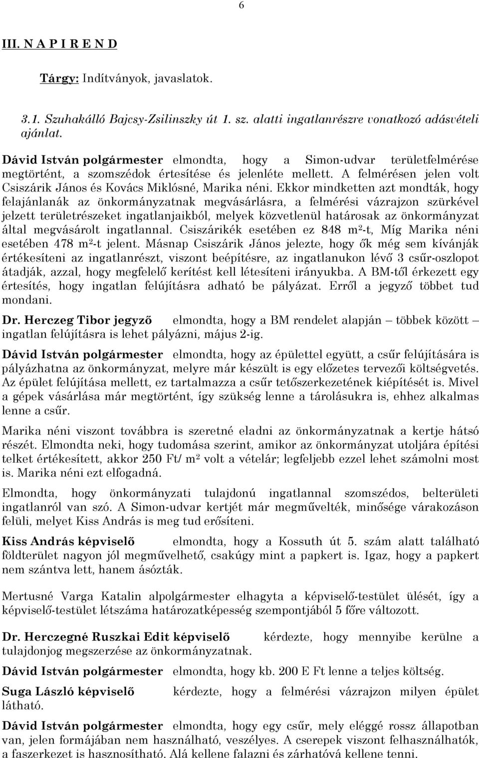 Ekkor mindketten azt mondták, hogy felajánlanák az önkormányzatnak megvásárlásra, a felmérési vázrajzon szürkével jelzett területrészeket ingatlanjaikból, melyek közvetlenül határosak az önkormányzat