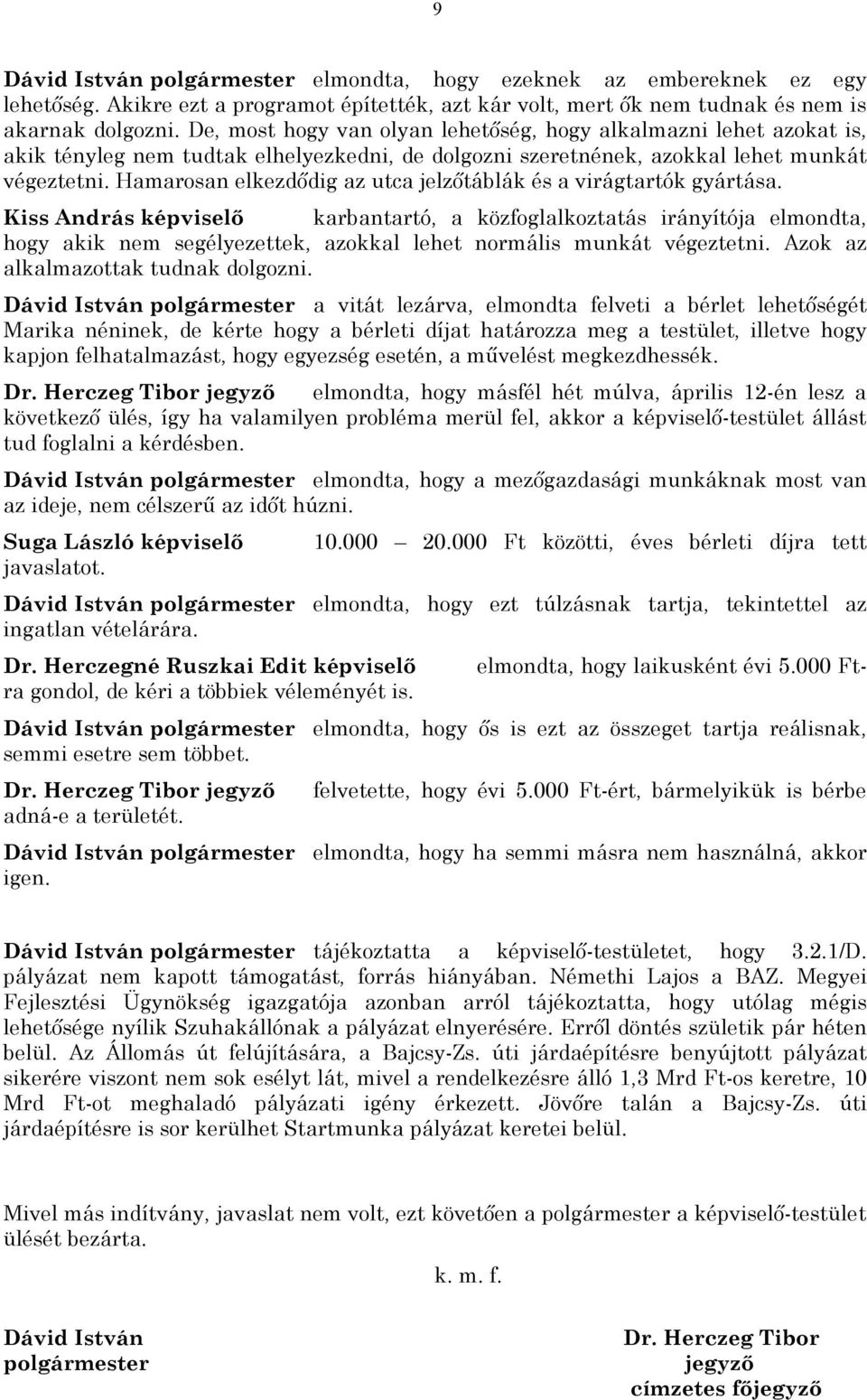 Hamarosan elkezdődig az utca jelzőtáblák és a virágtartók gyártása. karbantartó, a közfoglalkoztatás irányítója elmondta, hogy akik nem segélyezettek, azokkal lehet normális munkát végeztetni.