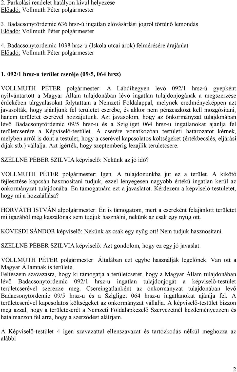 092/1 hrsz-u terület cseréje (09/5, 064 hrsz) VOLLMUTH PÉTER polgármester: A Lábdihegyen levő 092/1 hrsz-ú gyepként nyilvántartott a Magyar Állam tulajdonában lévő ingatlan tulajdonjogának a