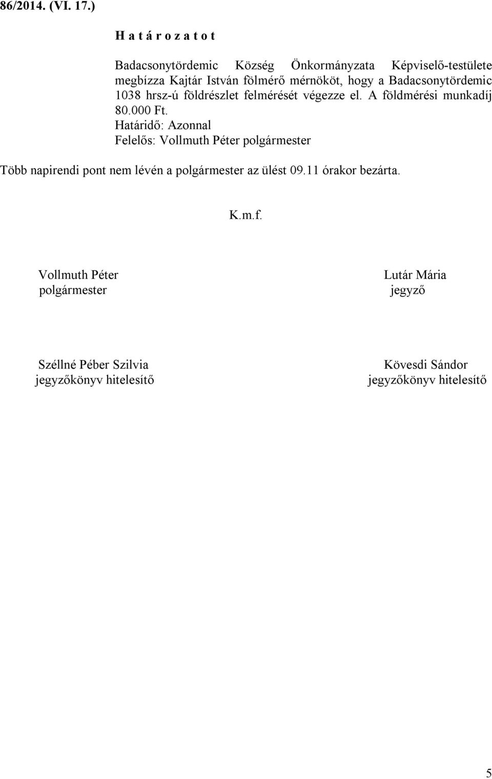 Badacsonytördemic 1038 hrsz-ú földrészlet felmérését végezze el. A földmérési munkadíj 80.000 Ft.