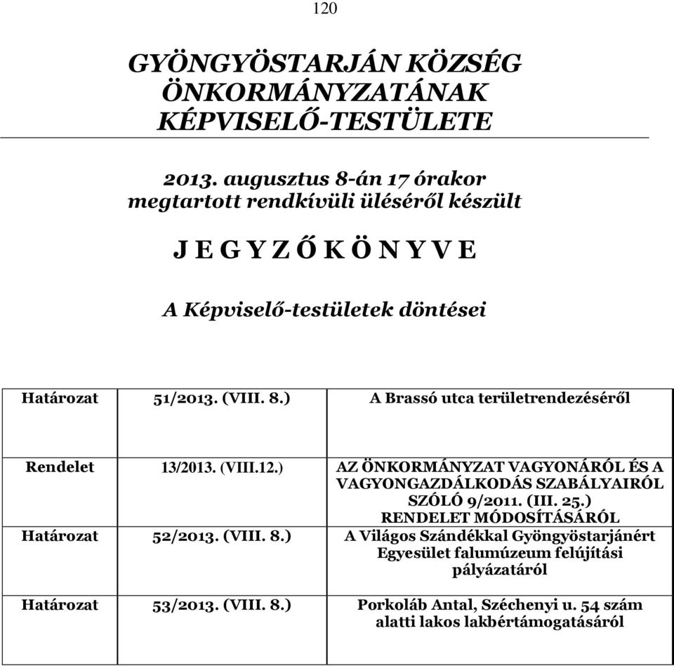 (VIII.12.) AZ ÖNKORMÁNYZAT VAGYONÁRÓL ÉS A VAGYONGAZDÁLKODÁS SZABÁLYAIRÓL SZÓLÓ 9/2011. (III. 25.) RENDELET MÓDOSÍTÁSÁRÓL Határozat 52/2013. (VIII. 8.