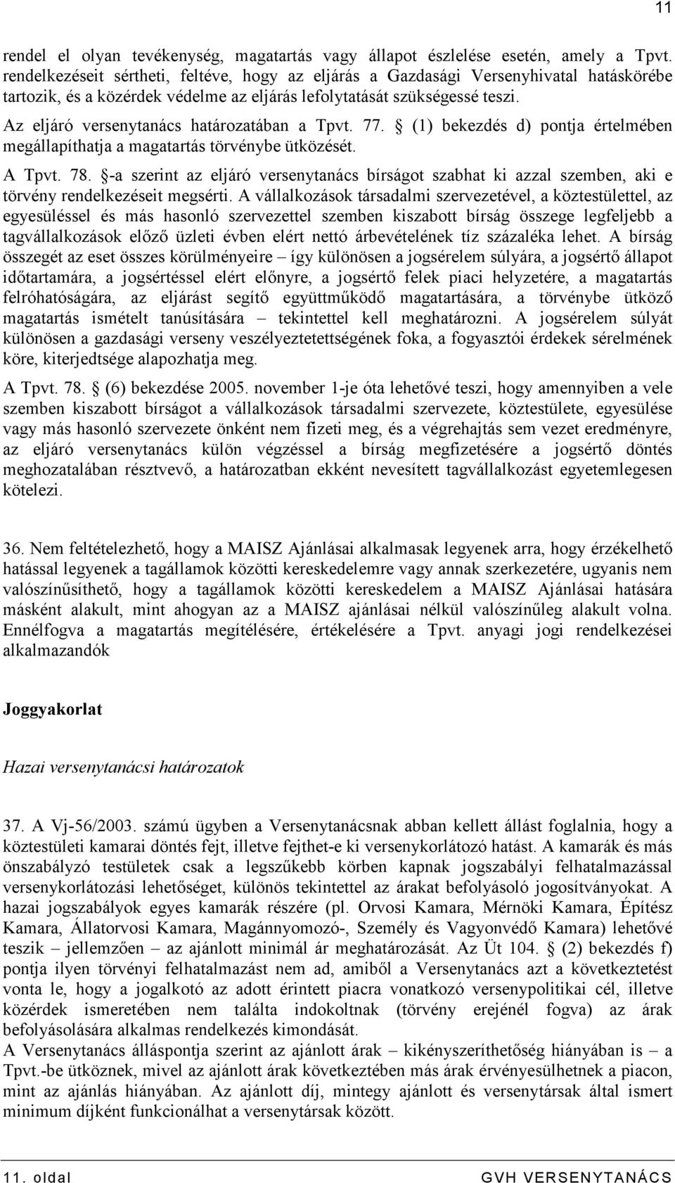 Az eljáró versenytanács határozatában a Tpvt. 77. (1) bekezdés d) pontja értelmében megállapíthatja a magatartás törvénybe ütközését. A Tpvt. 78.