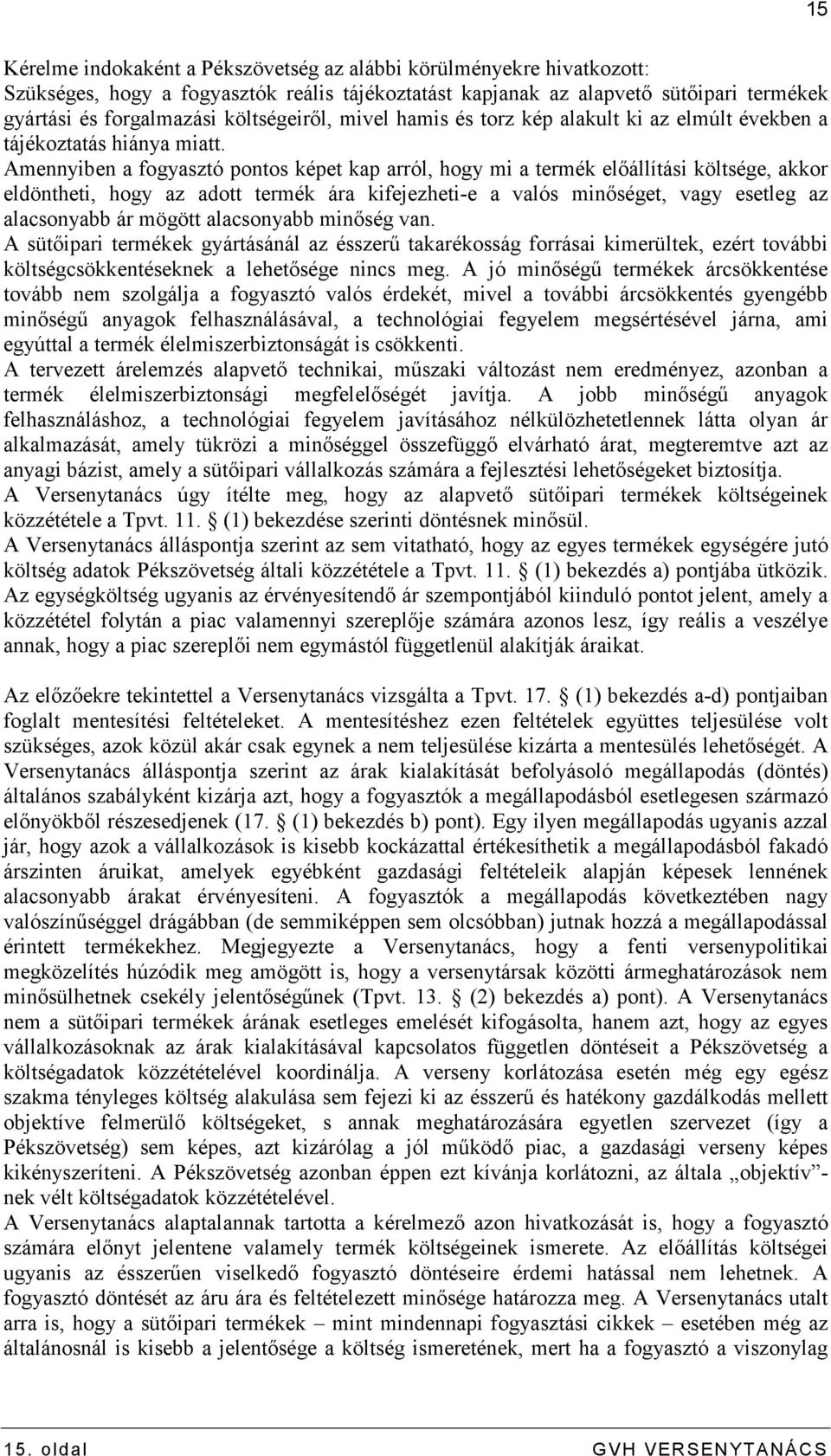 Amennyiben a fogyasztó pontos képet kap arról, hogy mi a termék elıállítási költsége, akkor eldöntheti, hogy az adott termék ára kifejezheti-e a valós minıséget, vagy esetleg az alacsonyabb ár mögött