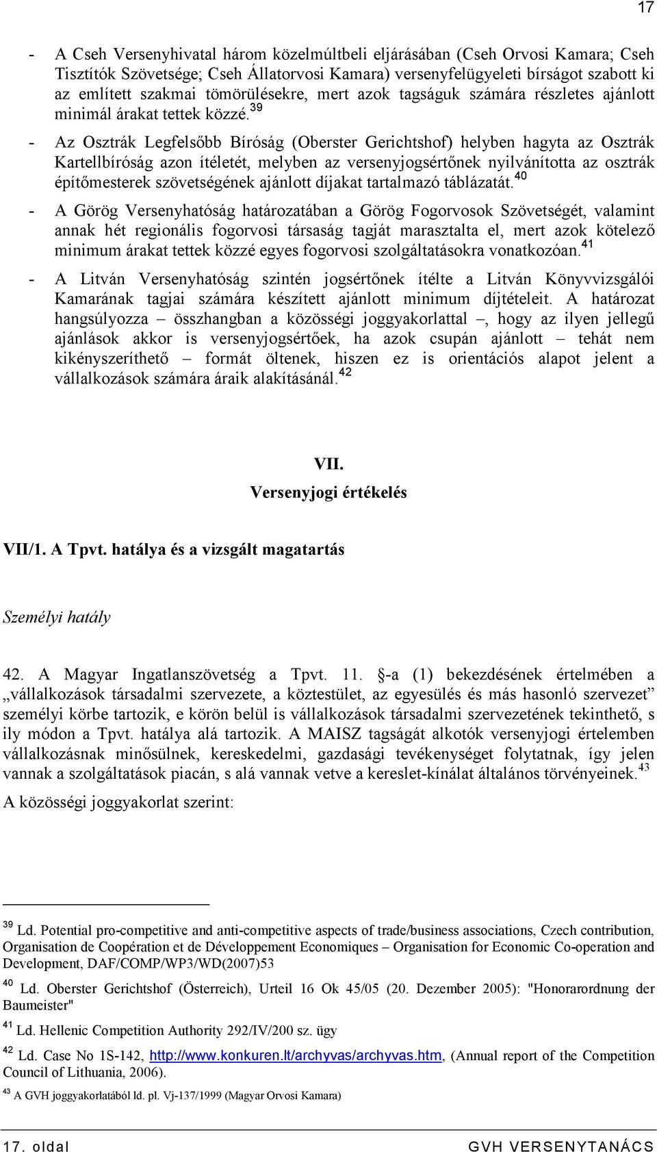 39 - Az Osztrák Legfelsıbb Bíróság (Oberster Gerichtshof) helyben hagyta az Osztrák Kartellbíróság azon ítéletét, melyben az versenyjogsértınek nyilvánította az osztrák építımesterek szövetségének