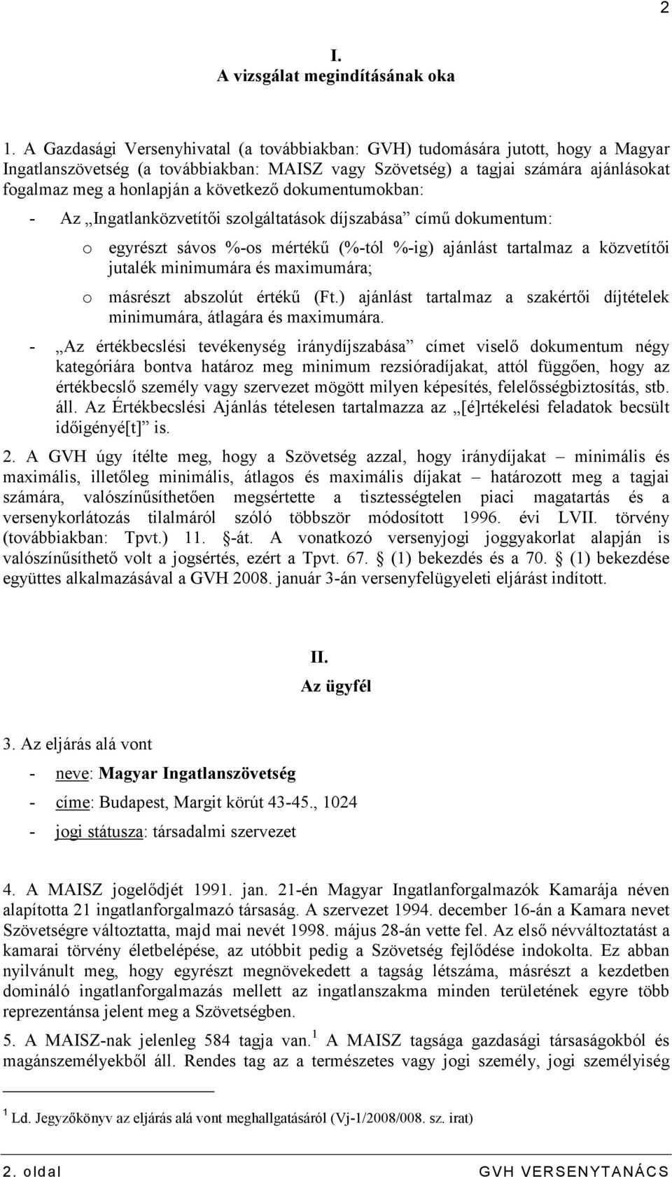 következı dokumentumokban: - Az Ingatlanközvetítıi szolgáltatások díjszabása címő dokumentum: o egyrészt sávos %-os mértékő (%-tól %-ig) ajánlást tartalmaz a közvetítıi jutalék minimumára és