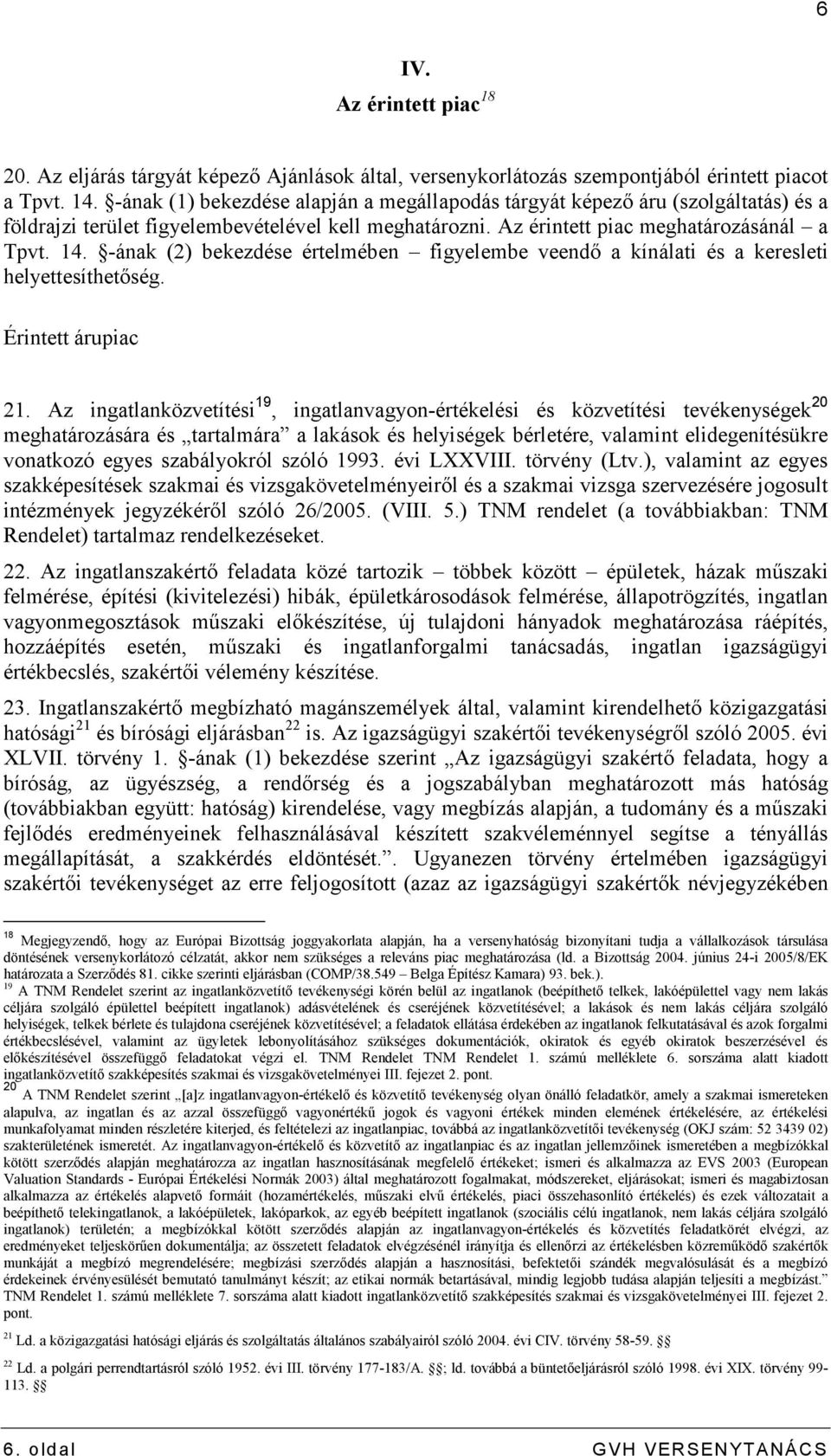 -ának (2) bekezdése értelmében figyelembe veendı a kínálati és a keresleti helyettesíthetıség. Érintett árupiac 21.