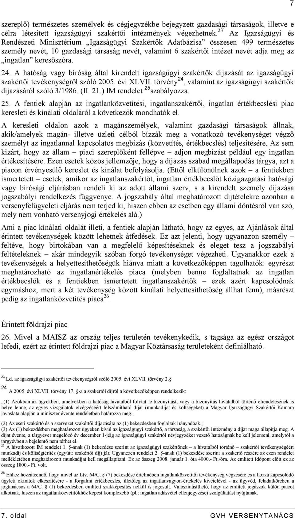 ingatlan keresıszóra. 24. A hatóság vagy bíróság által kirendelt igazságügyi szakértık díjazását az igazságügyi szakértıi tevékenységrıl szóló 2005. évi XLVII.