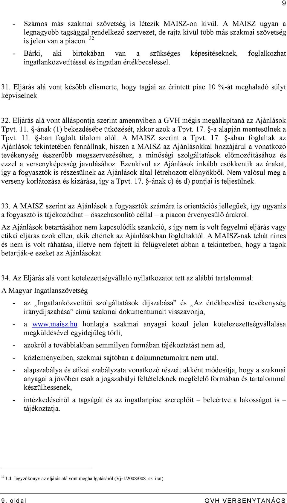 Eljárás alá vont késıbb elismerte, hogy tagjai az érintett piac 10 %-át meghaladó súlyt képviselnek. 32. Eljárás alá vont álláspontja szerint amennyiben a GVH mégis megállapítaná az Ajánlások Tpvt.