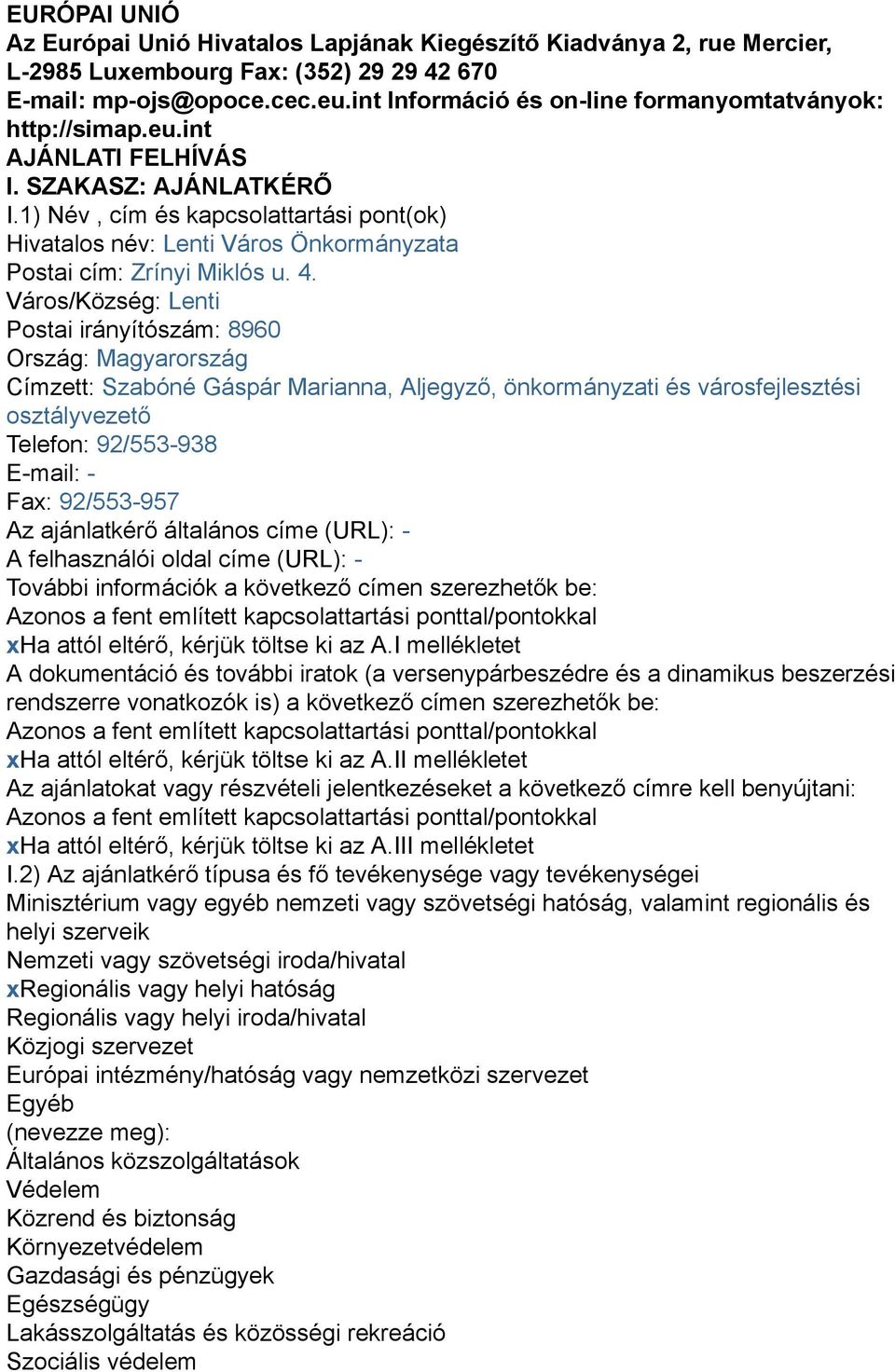 1) Név, cím és kapcsolattartási pont(ok) Hivatalos név: Lenti Város Önkormányzata Postai cím: Zrínyi Miklós u. 4.