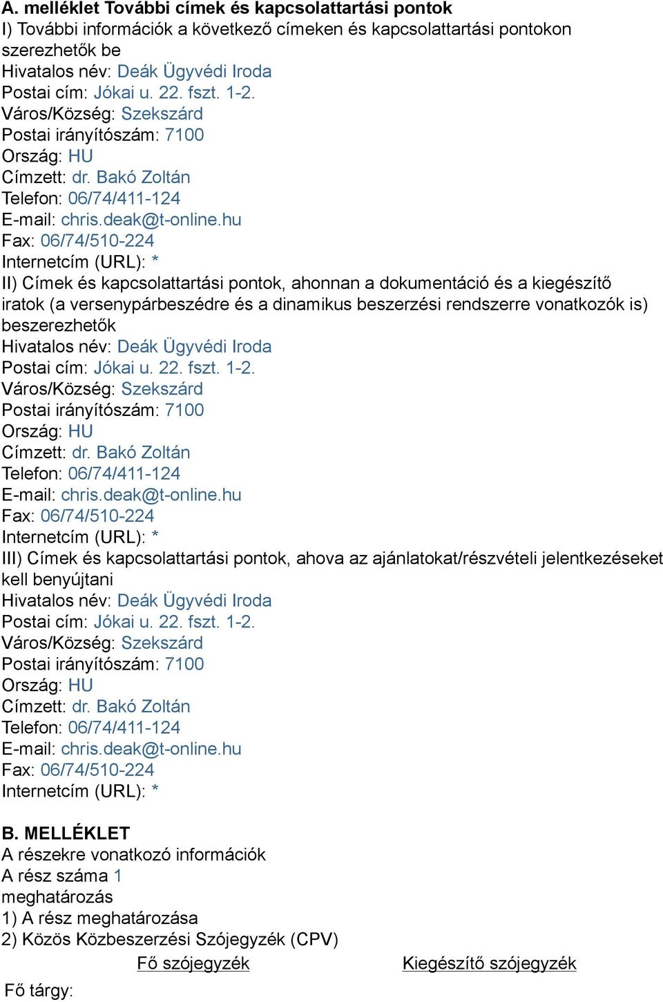 hu Fax: 06/74/510-224 Internetcím (URL): * II) Címek és kapcsolattartási pontok, ahonnan a dokumentáció és a kiegészítő iratok (a versenypárbeszédre és a dinamikus beszerzési rendszerre vonatkozók