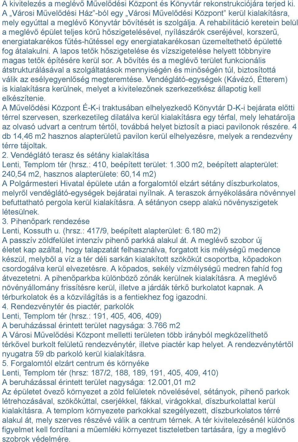 A rehabilitáció keretein belül a meglévő épület teljes körű hőszigetelésével, nyílászárók cseréjével, korszerű, energiatakarékos fűtés-hűtéssel egy energiatakarékosan üzemeltethető épületté fog