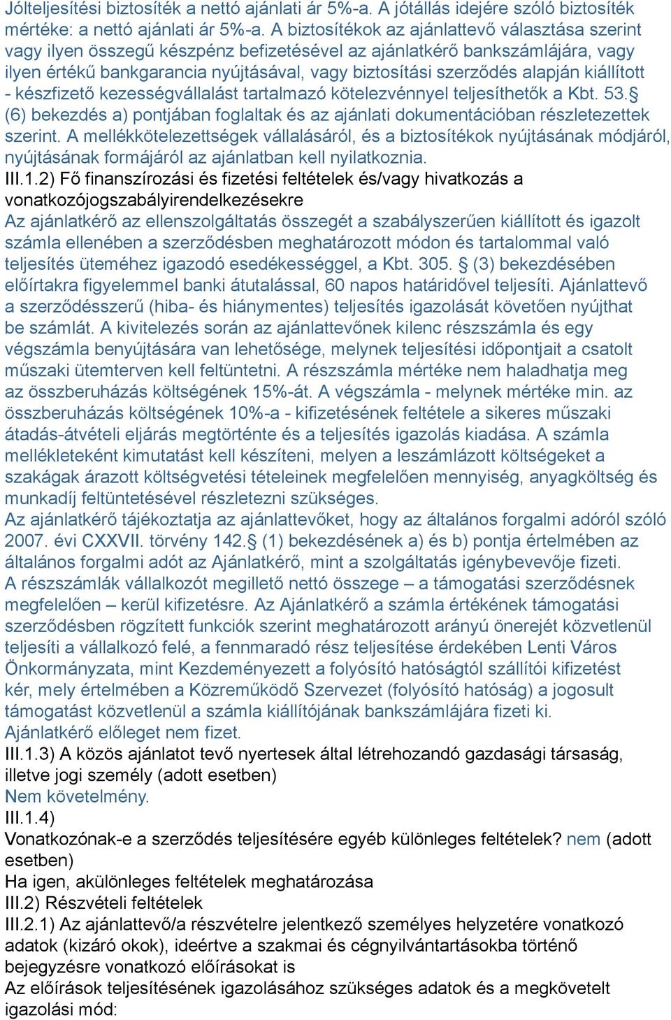 alapján kiállított - készfizető kezességvállalást tartalmazó kötelezvénnyel teljesíthetők a Kbt. 53. (6) bekezdés a) pontjában foglaltak és az ajánlati dokumentációban részletezettek szerint.