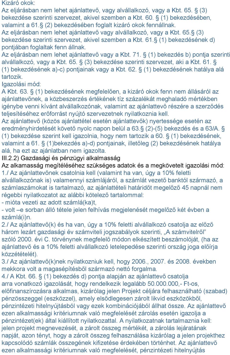 (1) bekezdésének d) pontjában foglaltak fenn állnak. Az eljárásban nem lehet ajánlattevő vagy a Kbt. 71. (1) bekezdés b) pontja szerinti alvállalkozó, vagy a Kbt. 65.