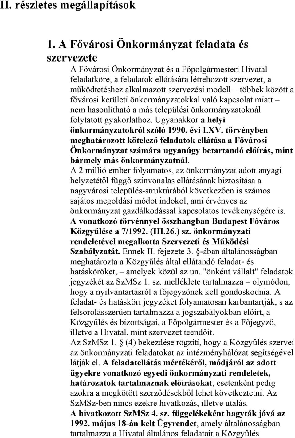 modell többek között a fővárosi kerületi önkormányzatokkal való kapcsolat miatt nem hasonlítható a más települési önkormányzatoknál folytatott gyakorlathoz.