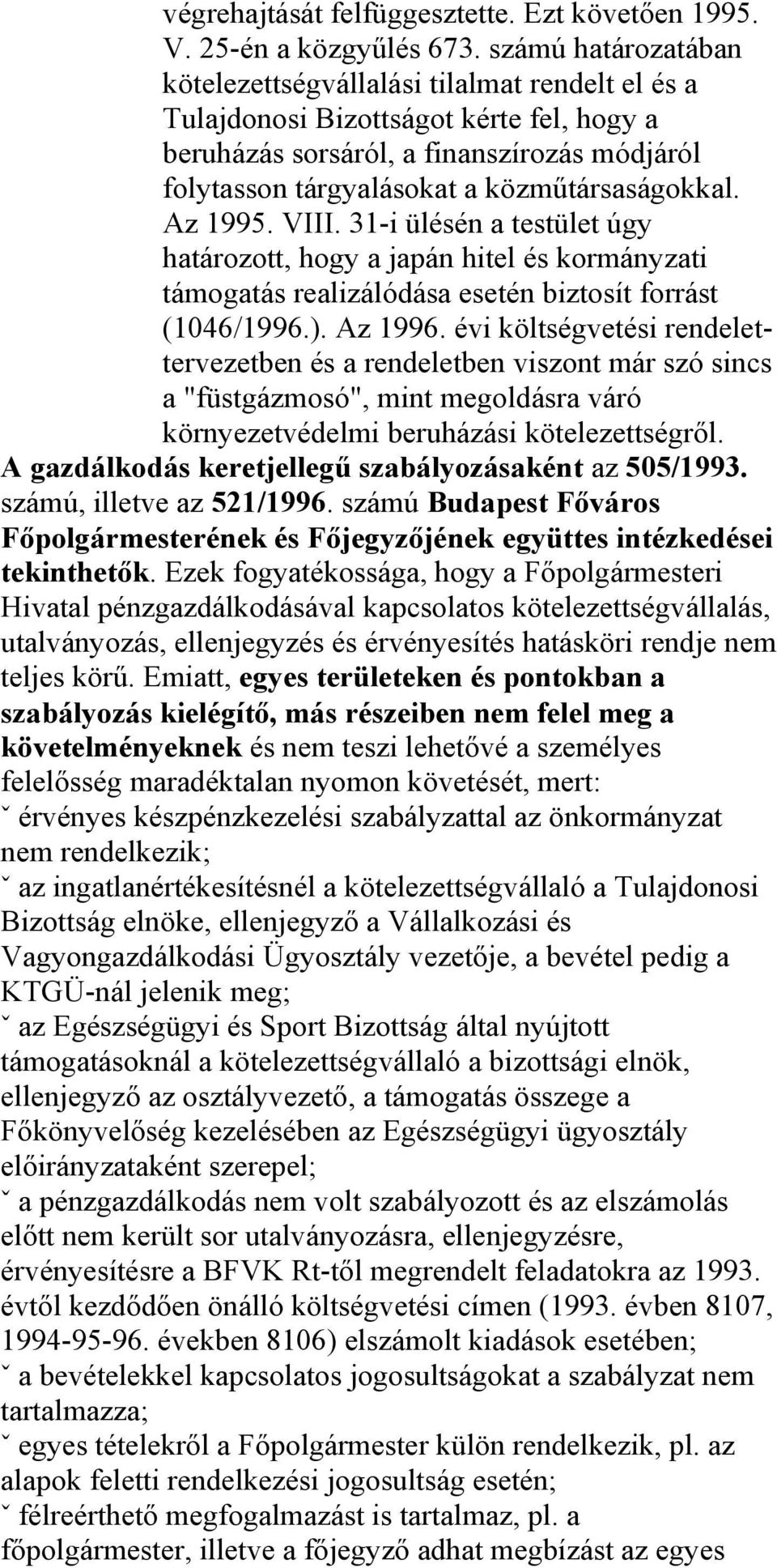 közműtársaságokkal. Az 1995. VIII. 31-i ülésén a testület úgy határozott, hogy a japán hitel és kormányzati támogatás realizálódása esetén biztosít forrást (1046/1996.). Az 1996.