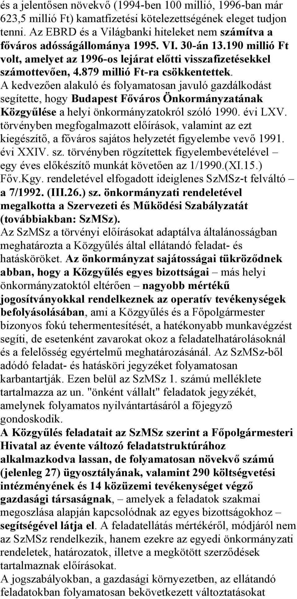 879 millió Ft-ra csökkentettek. A kedvezően alakuló és folyamatosan javuló gazdálkodást segítette, hogy Budapest Főváros Önkormányzatának Közgyűlése a helyi önkormányzatokról szóló 1990. évi LXV.