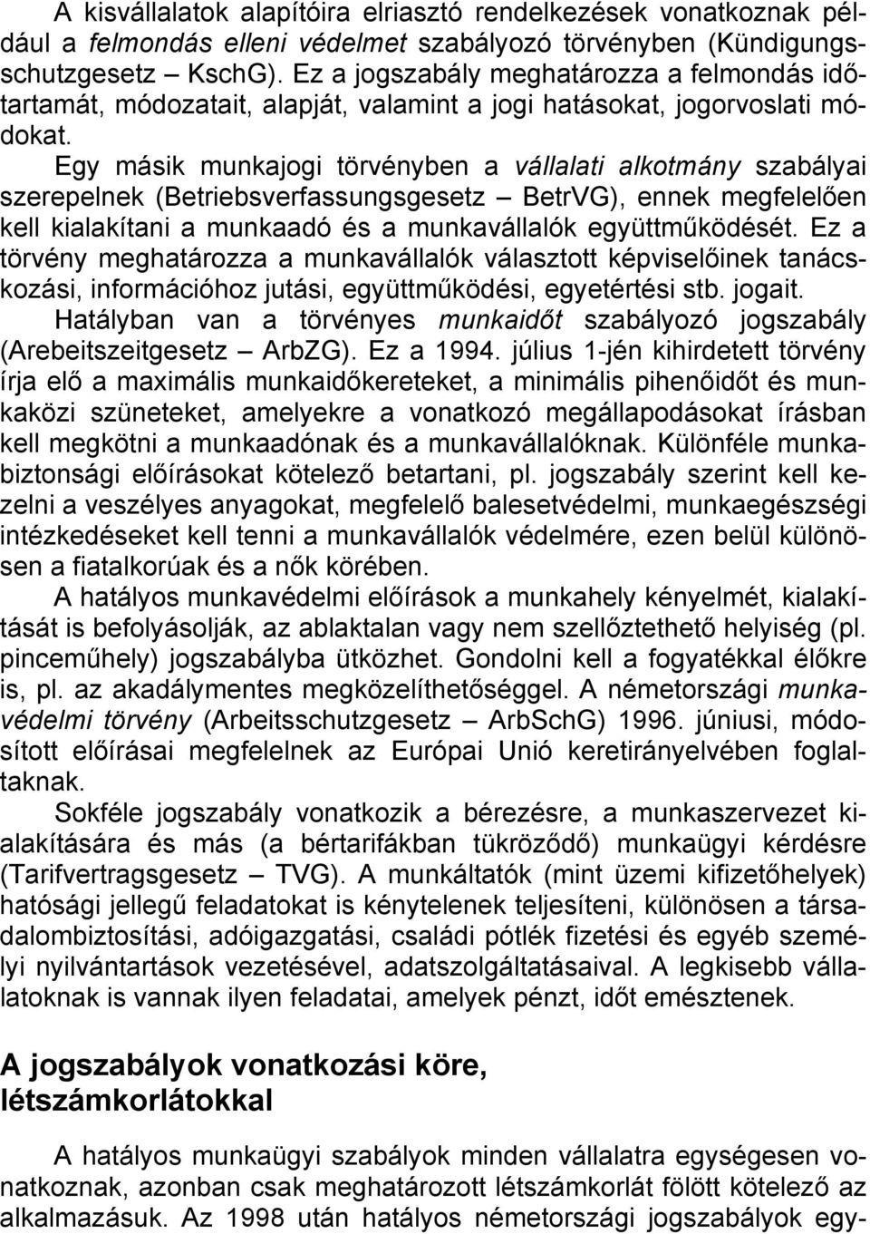 Egy másik munkajogi törvényben a vállalati alkotmány szabályai szerepelnek (Betriebsverfassungsgesetz BetrVG), ennek megfelelően kell kialakítani a munkaadó és a munkavállalók együttműködését.